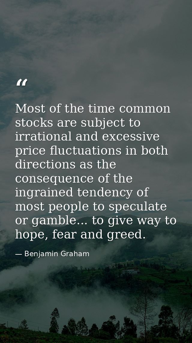 Most of the time common stocks are subject to irrational and excessive price fluctuations in both directions as the cons — Benjamin Graham