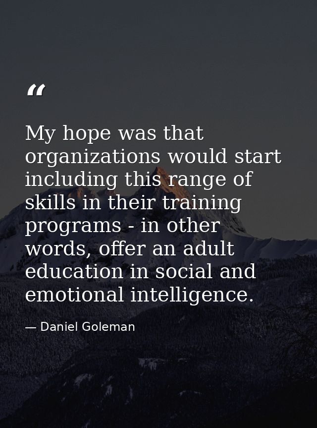 My hope was that organizations would start including this range of skills in their training programs - in other words, o — Daniel Goleman