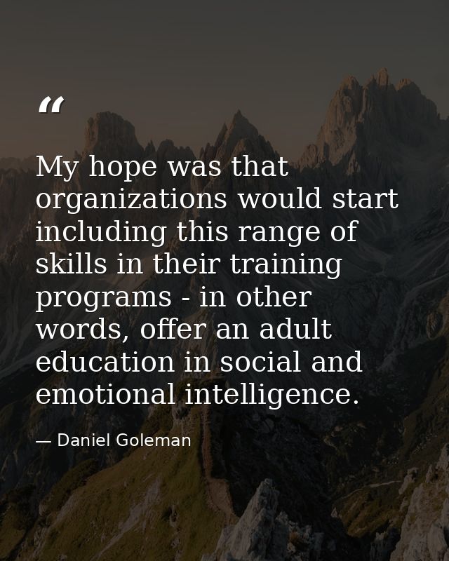 My hope was that organizations would start including this range of skills in their training programs - in other words, o — Daniel Goleman
