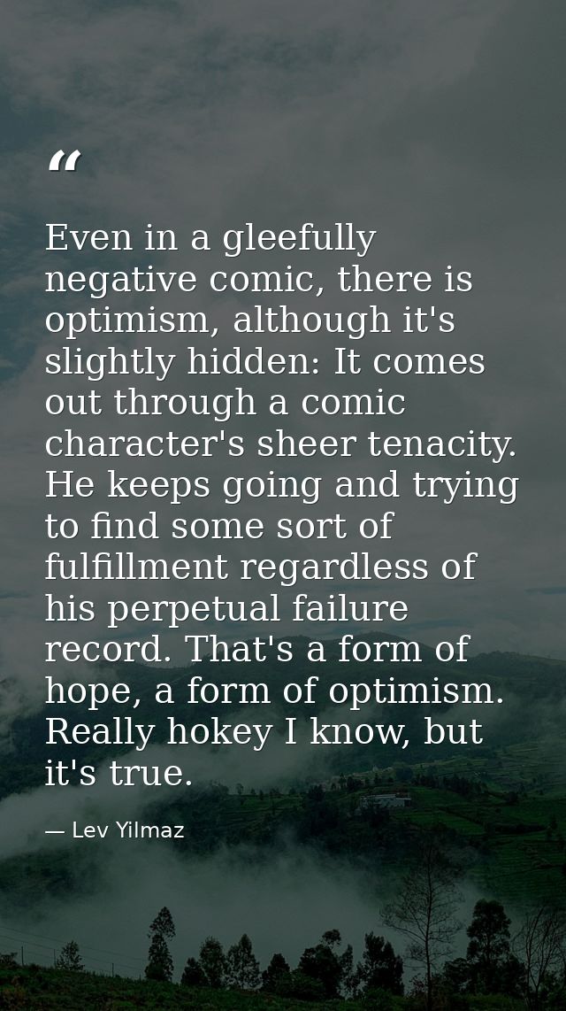 Even in a gleefully negative comic, there is optimism, although it's slightly hidden: It comes out through a comic chara — Lev Yilmaz