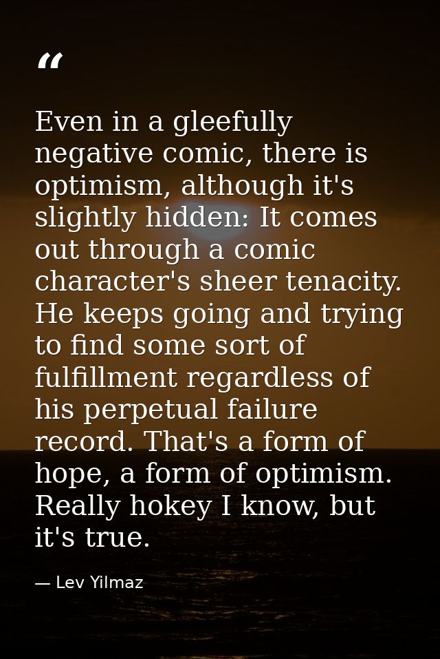 Even in a gleefully negative comic, there is optimism, although it's slightly hidden: It comes out through a comic chara — Lev Yilmaz