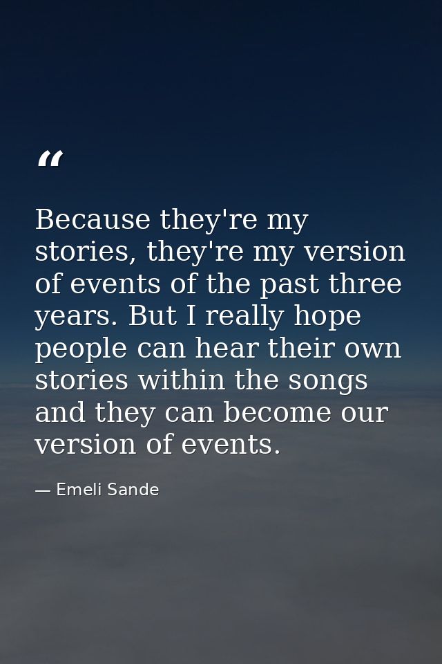 Because they're my stories, they're my version of events of the past three years. But I really hope people can hear thei — Emeli Sande