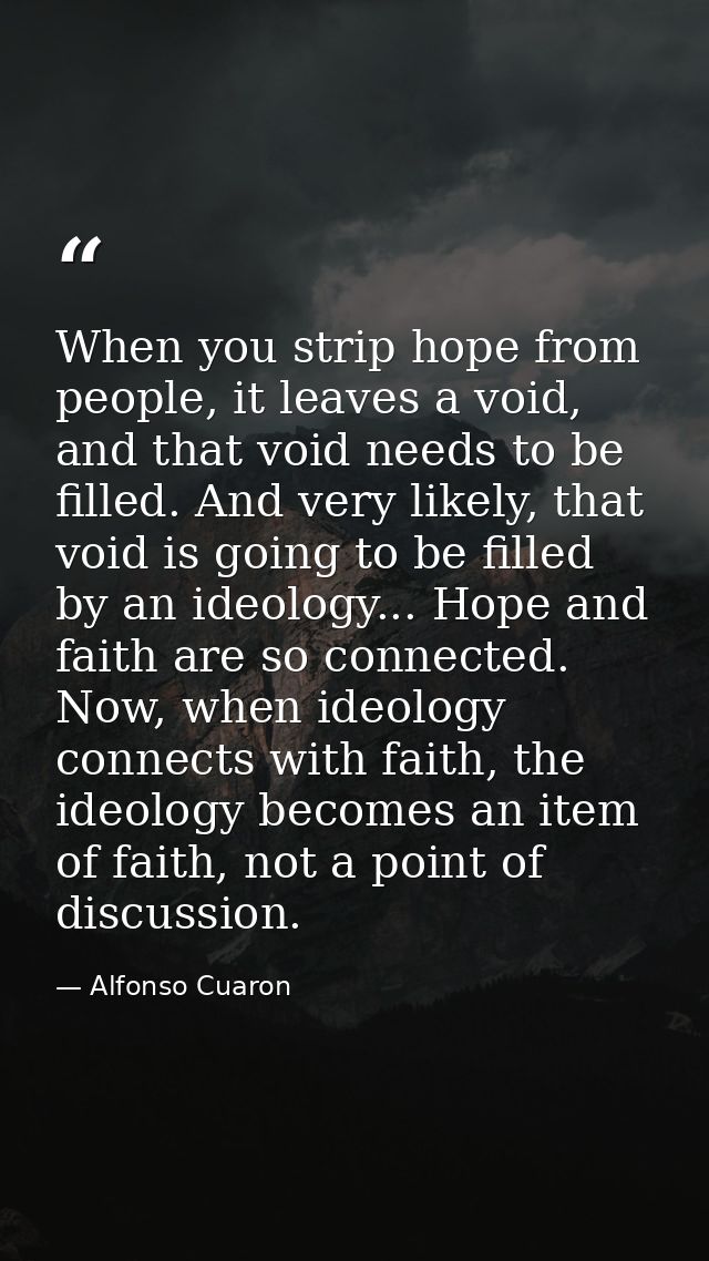 When you strip hope from people, it leaves a void, and that void needs to be filled. And very likely, that void is going — Alfonso Cuaron