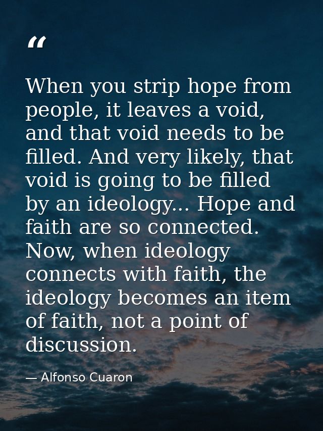 When you strip hope from people, it leaves a void, and that void needs to be filled. And very likely, that void is going — Alfonso Cuaron
