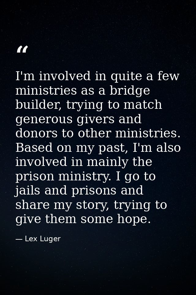 I'm involved in quite a few ministries as a bridge builder, trying to match generous givers and donors to other ministri — Lex Luger