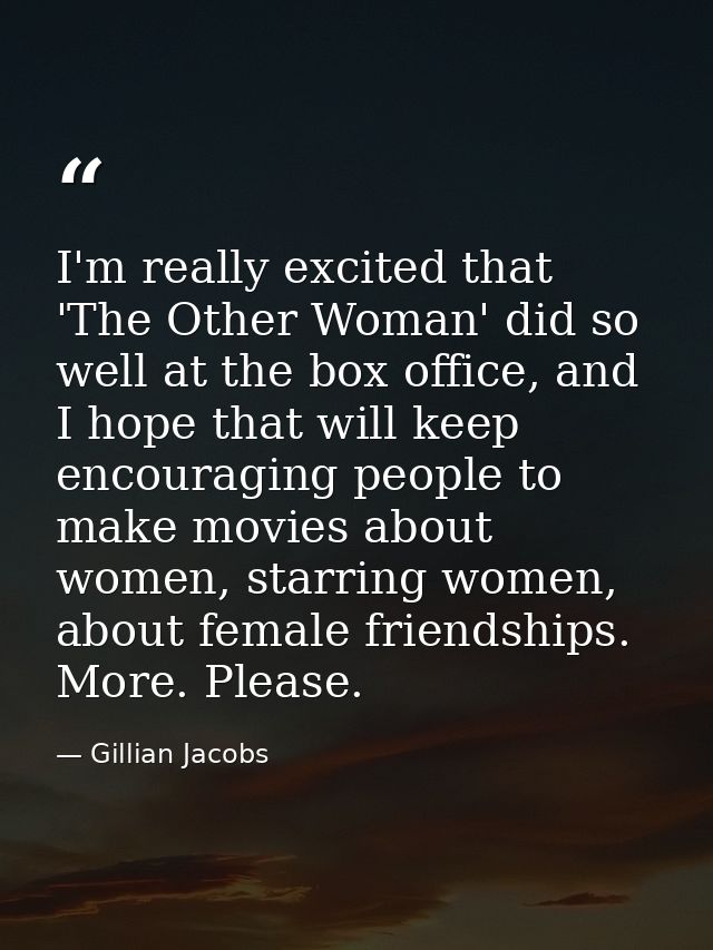 I'm really excited that 'The Other Woman' did so well at the box office, and I hope that will keep encouraging people to — Gillian Jacobs