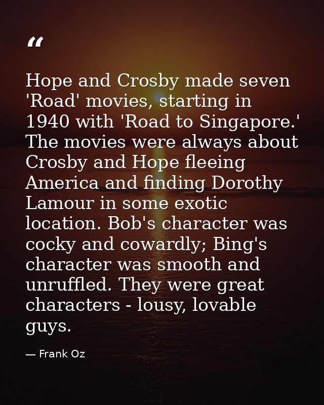 Hope and Crosby made seven 'Road' movies, starting in 1940 with 'Road to Singapore.' The movies were always about Crosby — Frank Oz