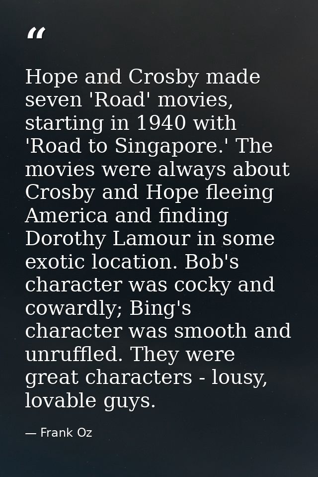 Hope and Crosby made seven 'Road' movies, starting in 1940 with 'Road to Singapore.' The movies were always about Crosby — Frank Oz