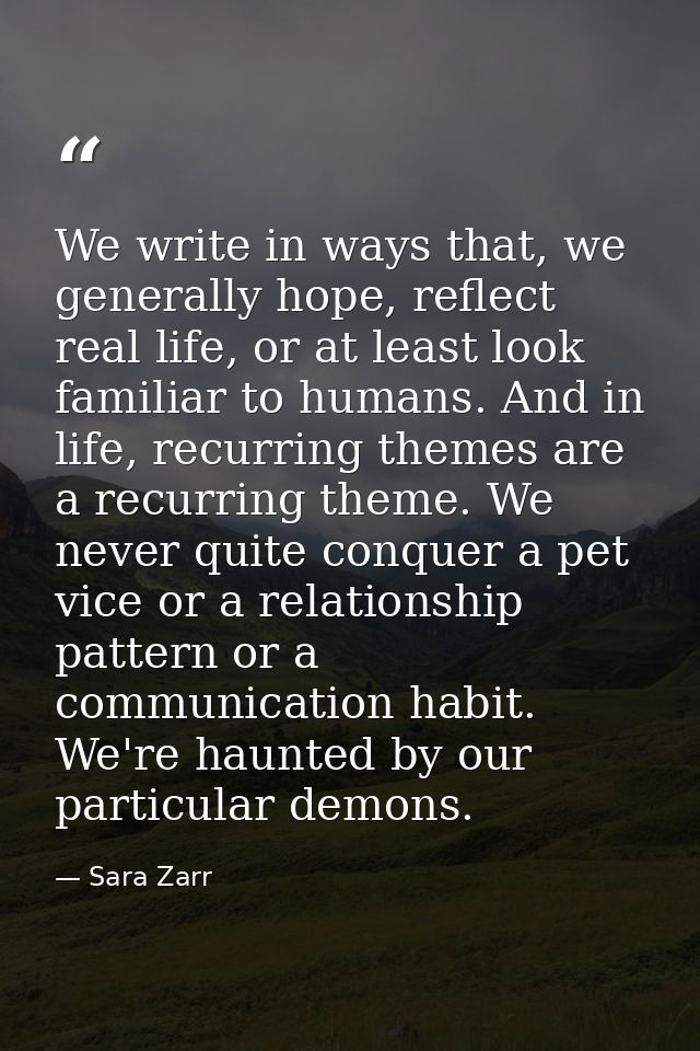 We write in ways that, we generally hope, reflect real life, or at least look familiar to humans. And in life, recurring — Sara Zarr