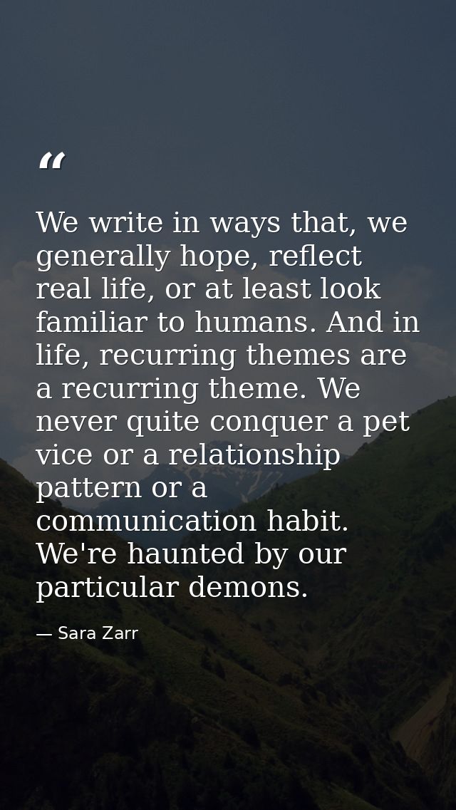 We write in ways that, we generally hope, reflect real life, or at least look familiar to humans. And in life, recurring — Sara Zarr