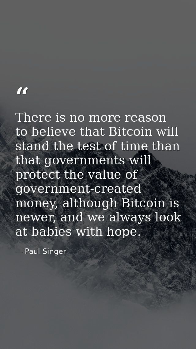 There is no more reason to believe that Bitcoin will stand the test of time than that governments will protect the value — Paul Singer