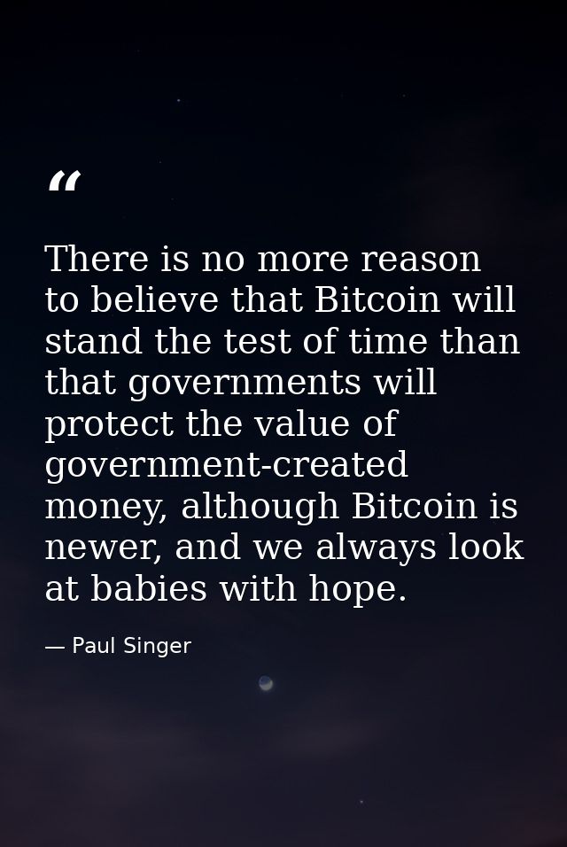 There is no more reason to believe that Bitcoin will stand the test of time than that governments will protect the value — Paul Singer