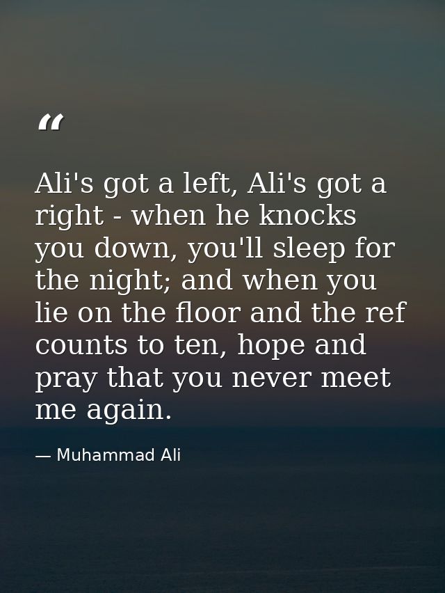Ali's got a left, Ali's got a right - when he knocks you down, you'll sleep for the night; and when you lie on the floor — Muhammad Ali