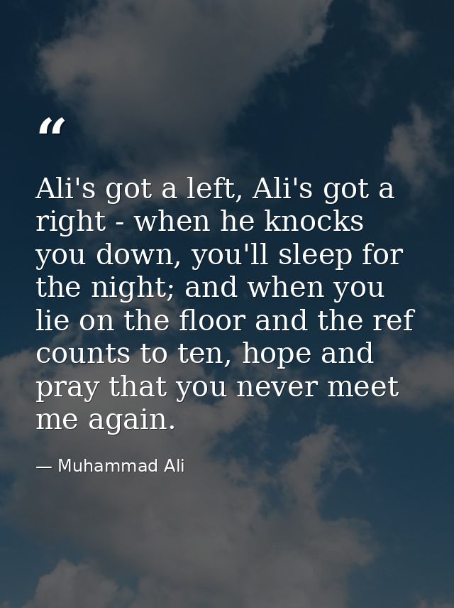 Ali's got a left, Ali's got a right - when he knocks you down, you'll sleep for the night; and when you lie on the floor — Muhammad Ali