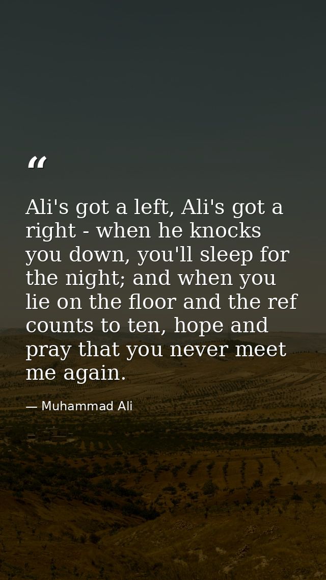 Ali's got a left, Ali's got a right - when he knocks you down, you'll sleep for the night; and when you lie on the floor — Muhammad Ali