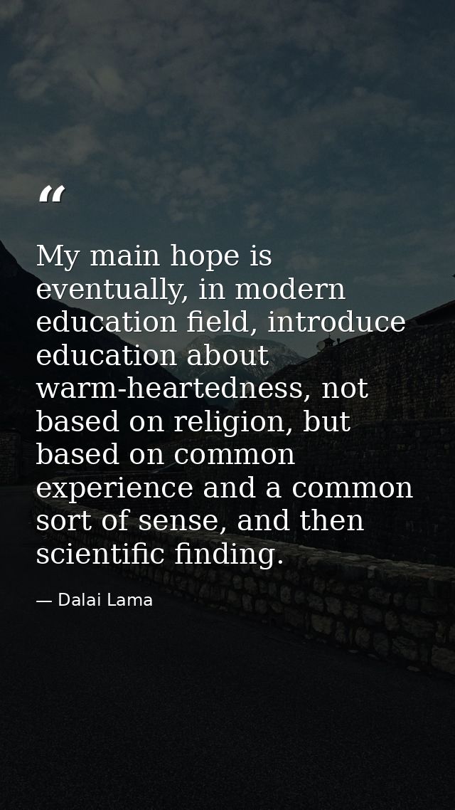 My main hope is eventually, in modern education field, introduce education about warm-heartedness, not based on religion — Dalai Lama