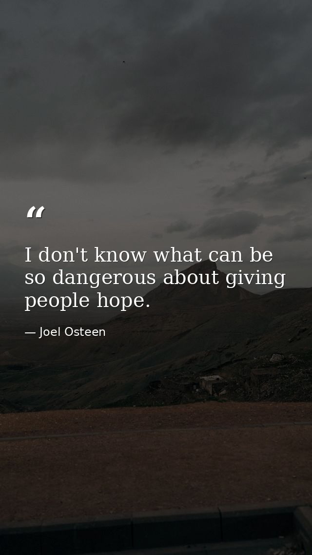 I don't know what can be so dangerous about giving people hope. — Joel Osteen