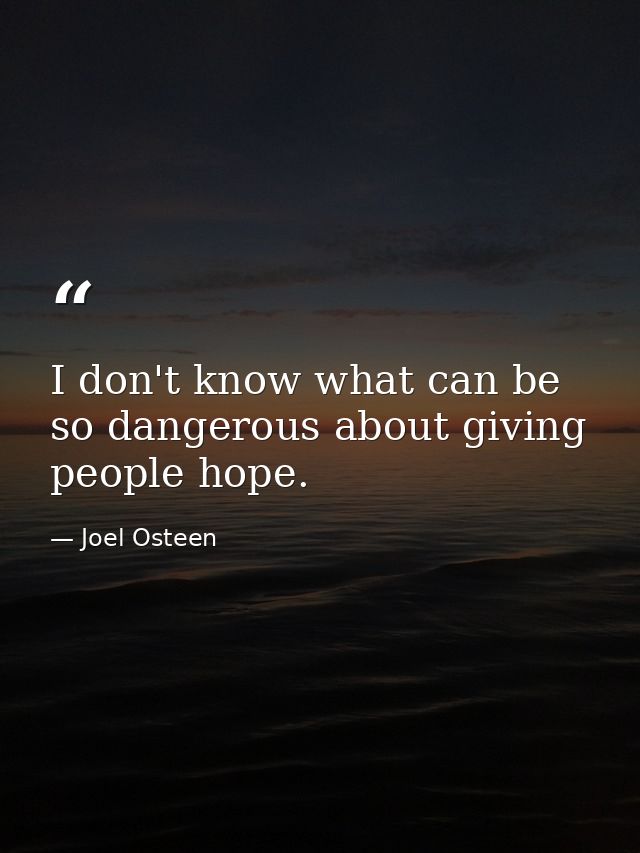 I don't know what can be so dangerous about giving people hope. — Joel Osteen