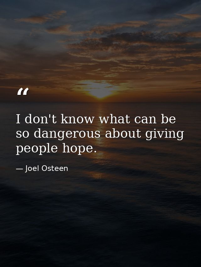 I don't know what can be so dangerous about giving people hope. — Joel Osteen