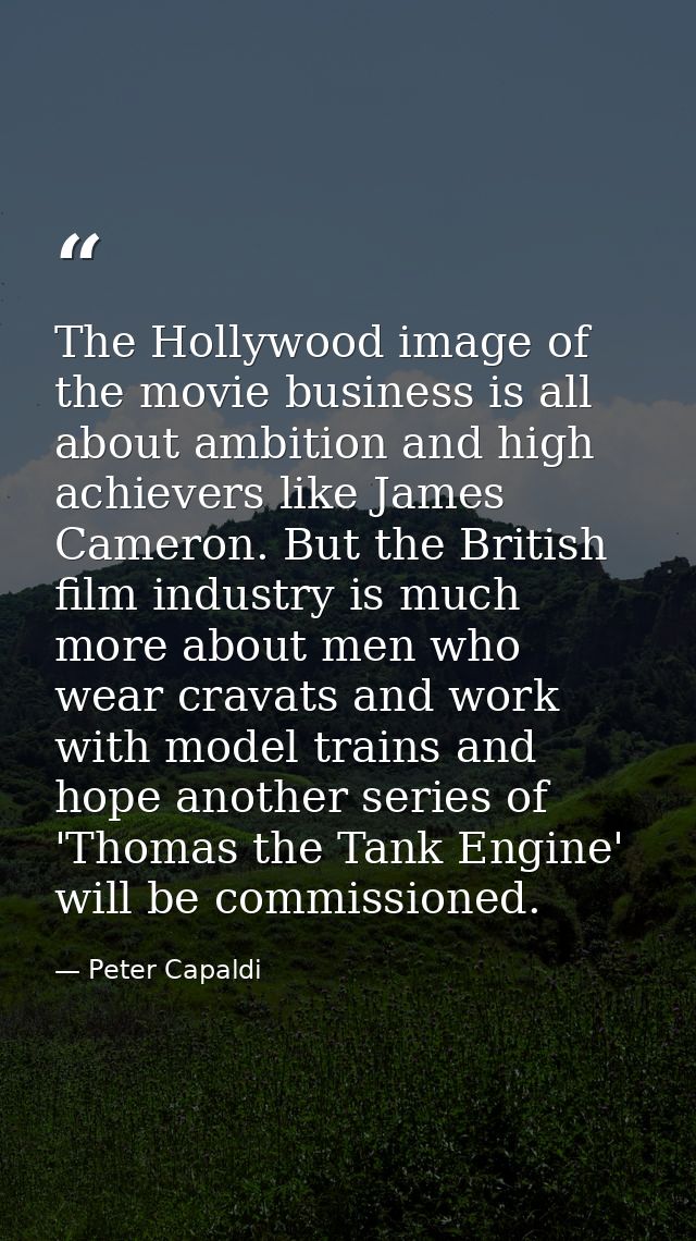The Hollywood image of the movie business is all about ambition and high achievers like James Cameron. But the British f — Peter Capaldi