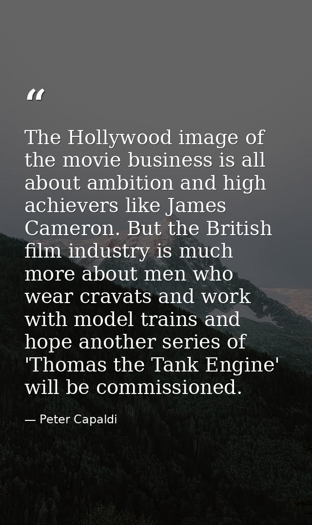 The Hollywood image of the movie business is all about ambition and high achievers like James Cameron. But the British f — Peter Capaldi