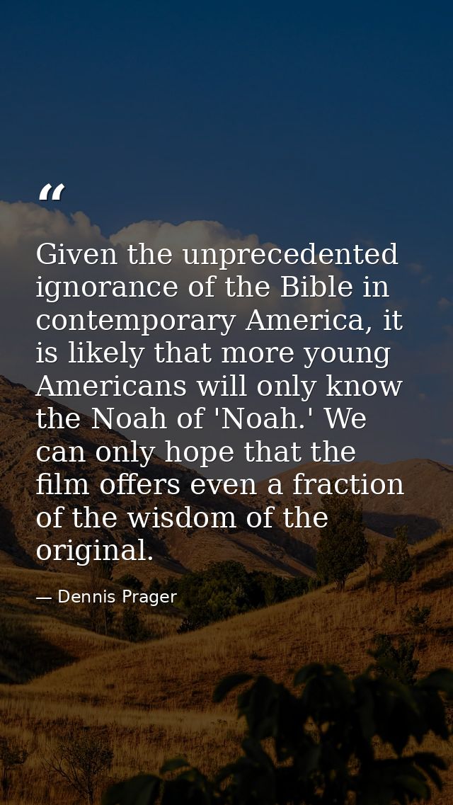 Given the unprecedented ignorance of the Bible in contemporary America, it is likely that more young Americans will only — Dennis Prager