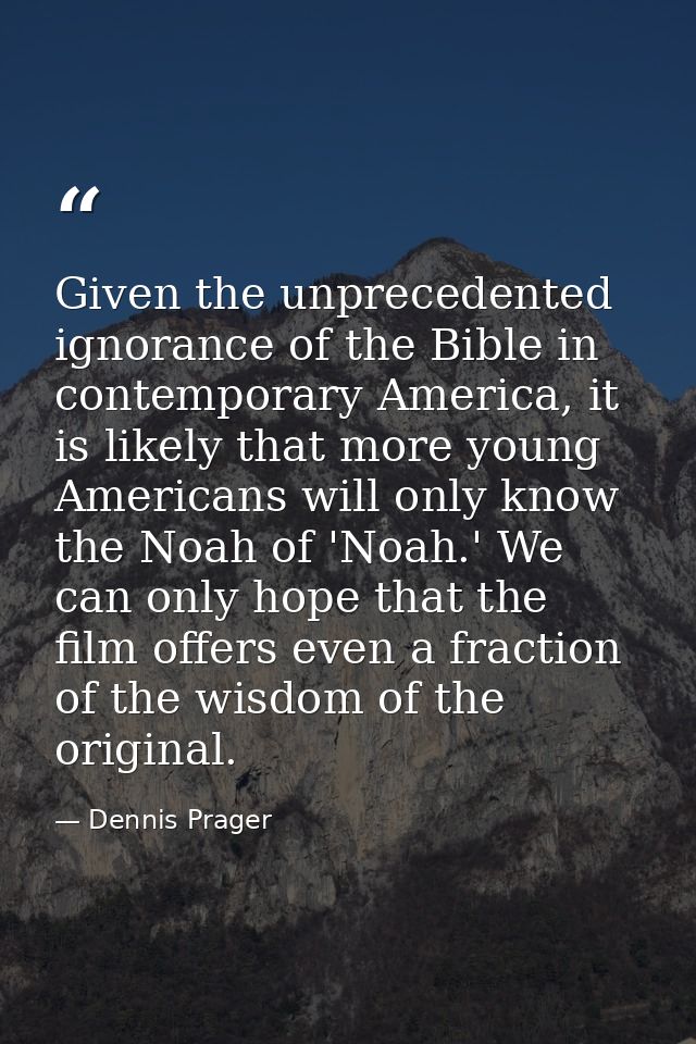 Given the unprecedented ignorance of the Bible in contemporary America, it is likely that more young Americans will only — Dennis Prager