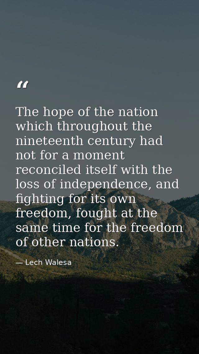 The hope of the nation which throughout the nineteenth century had not for a moment reconciled itself with the loss of i — Lech Walesa
