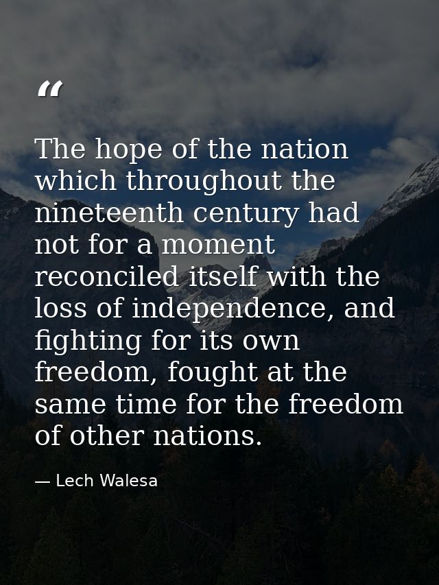 The hope of the nation which throughout the nineteenth century had not for a moment reconciled itself with the loss of i — Lech Walesa