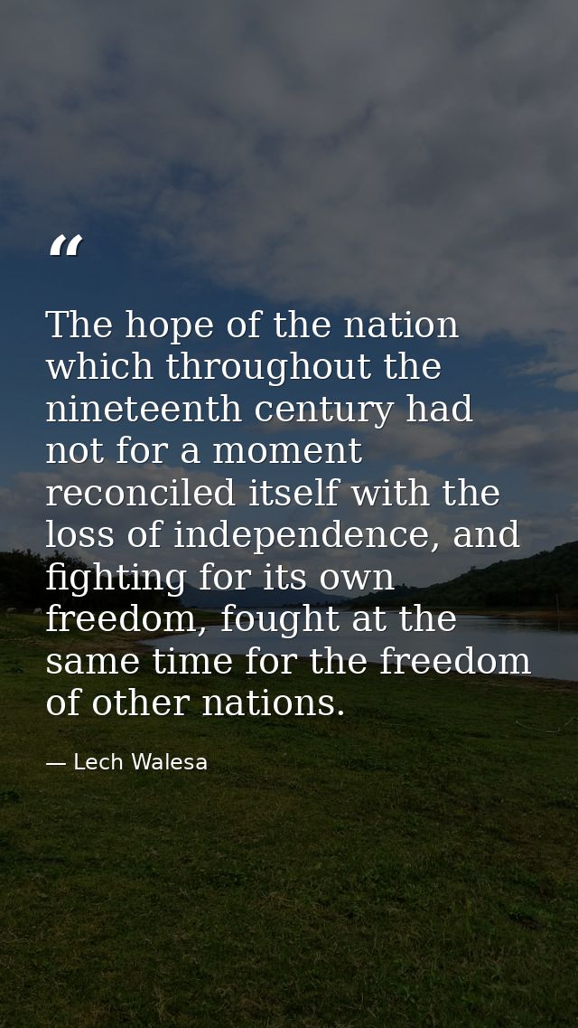 The hope of the nation which throughout the nineteenth century had not for a moment reconciled itself with the loss of i — Lech Walesa