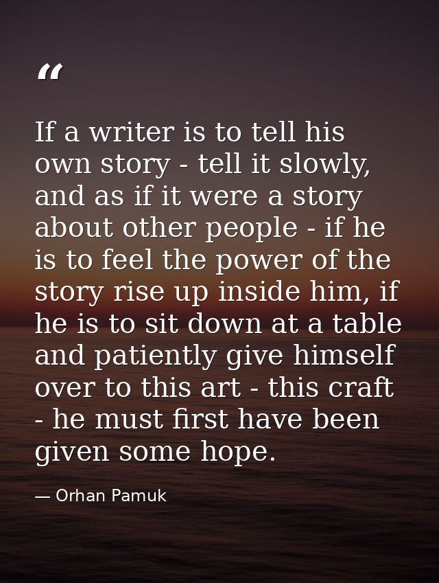 If a writer is to tell his own story - tell it slowly, and as if it were a story about other people - if he is to feel t — Orhan Pamuk