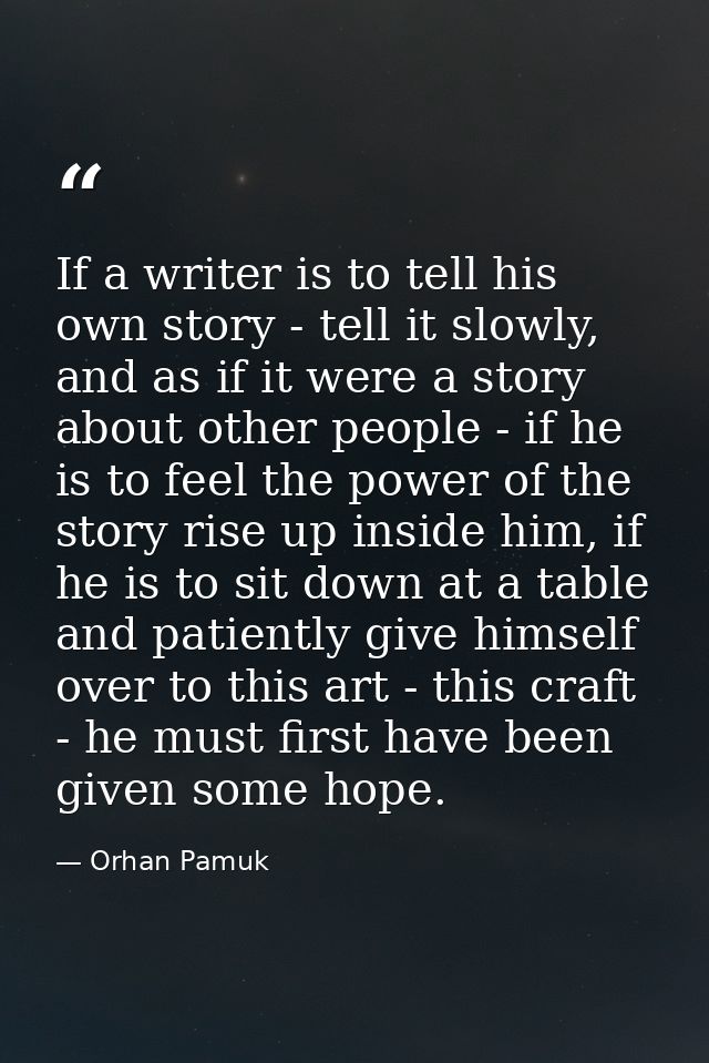 If a writer is to tell his own story - tell it slowly, and as if it were a story about other people - if he is to feel t — Orhan Pamuk