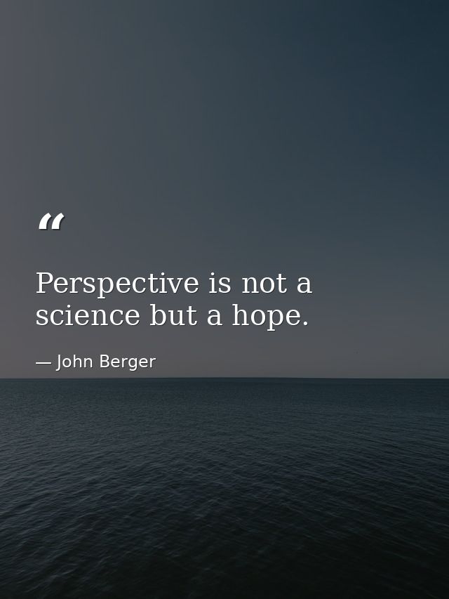 Perspective is not a science but a hope. — John Berger