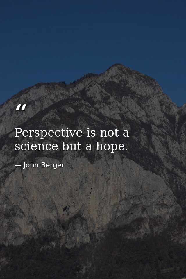 Perspective is not a science but a hope. — John Berger