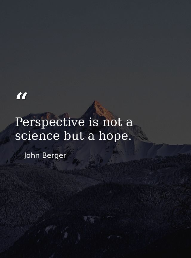 Perspective is not a science but a hope. — John Berger