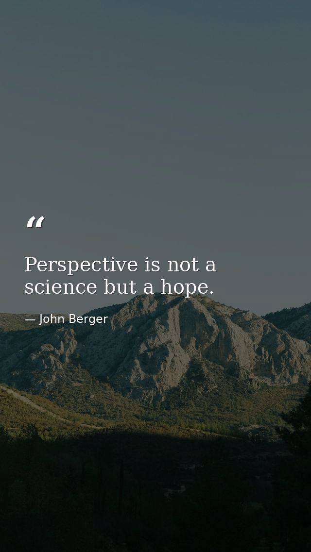 Perspective is not a science but a hope. — John Berger