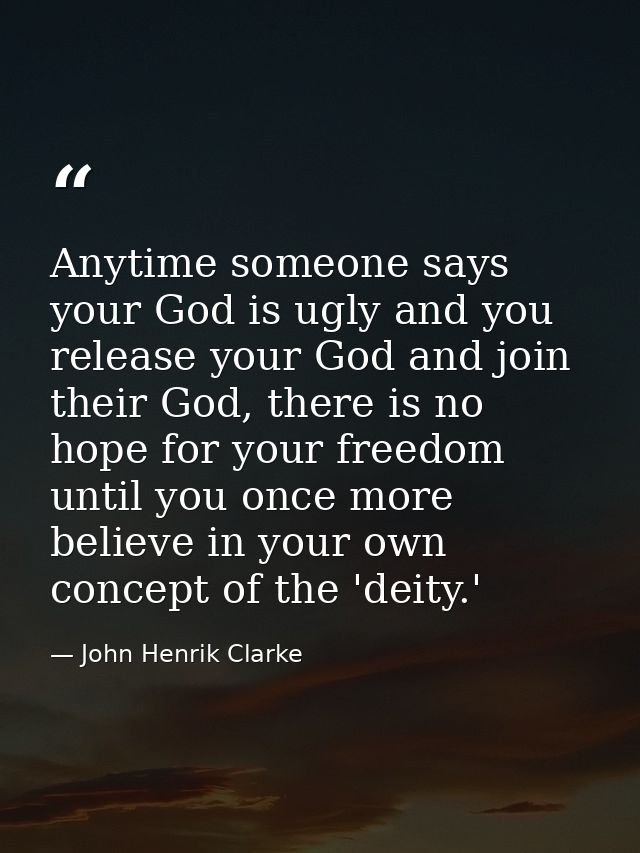Anytime someone says your God is ugly and you release your God and join their God, there is no hope for your freedom unt — John Henrik Clarke