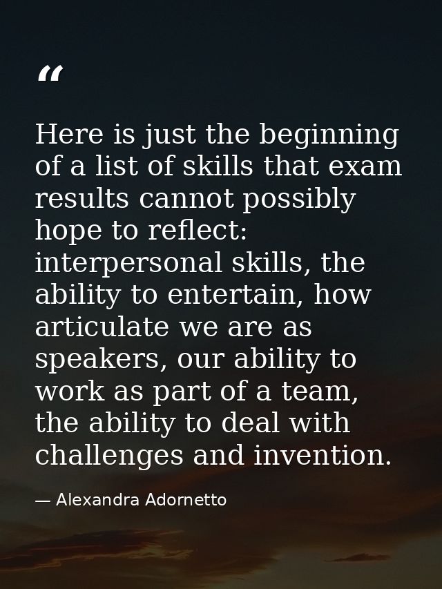 Here is just the beginning of a list of skills that exam results cannot possibly hope to reflect: interpersonal skills,  — Alexandra Adornetto