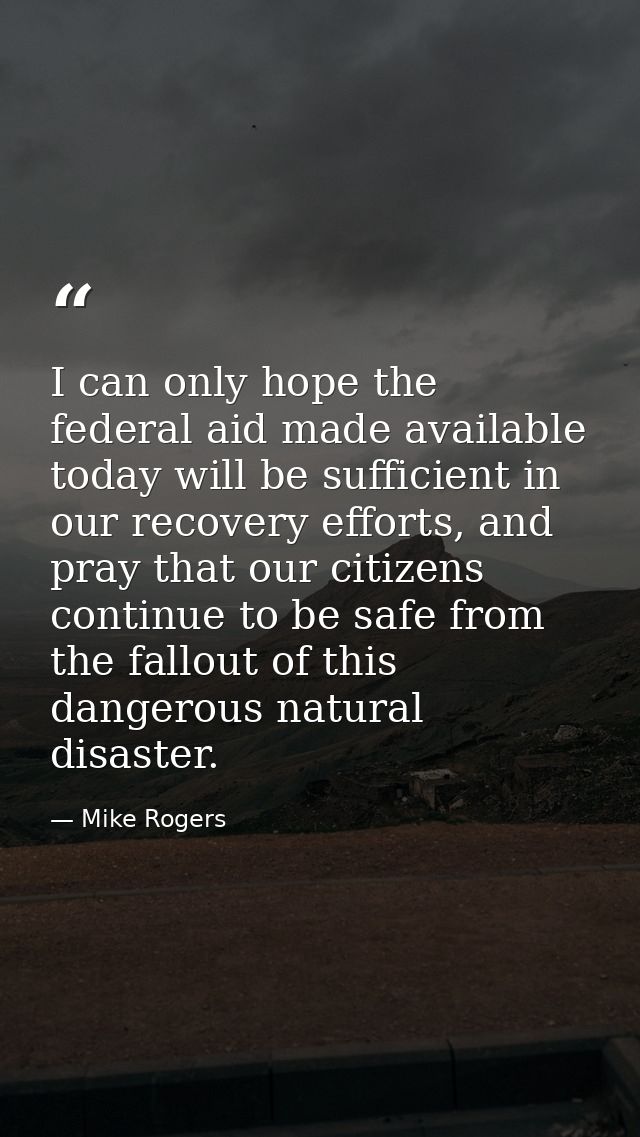 I can only hope the federal aid made available today will be sufficient in our recovery efforts, and pray that our citiz — Mike Rogers
