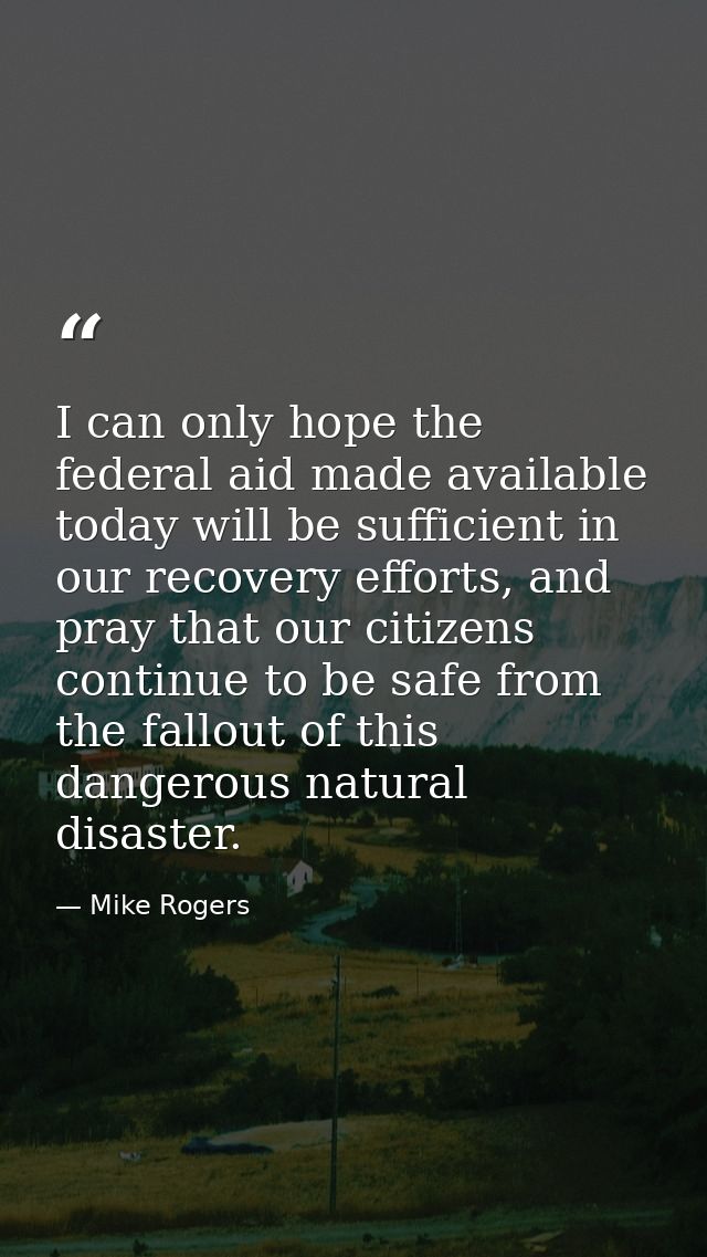 I can only hope the federal aid made available today will be sufficient in our recovery efforts, and pray that our citiz — Mike Rogers