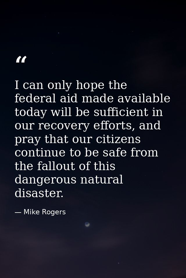 I can only hope the federal aid made available today will be sufficient in our recovery efforts, and pray that our citiz — Mike Rogers