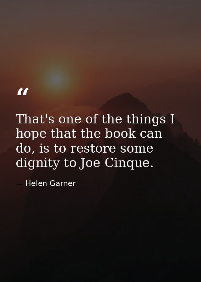 That's one of the things I hope that the book can do, is to restore some dignity to Joe Cinque. — Helen Garner