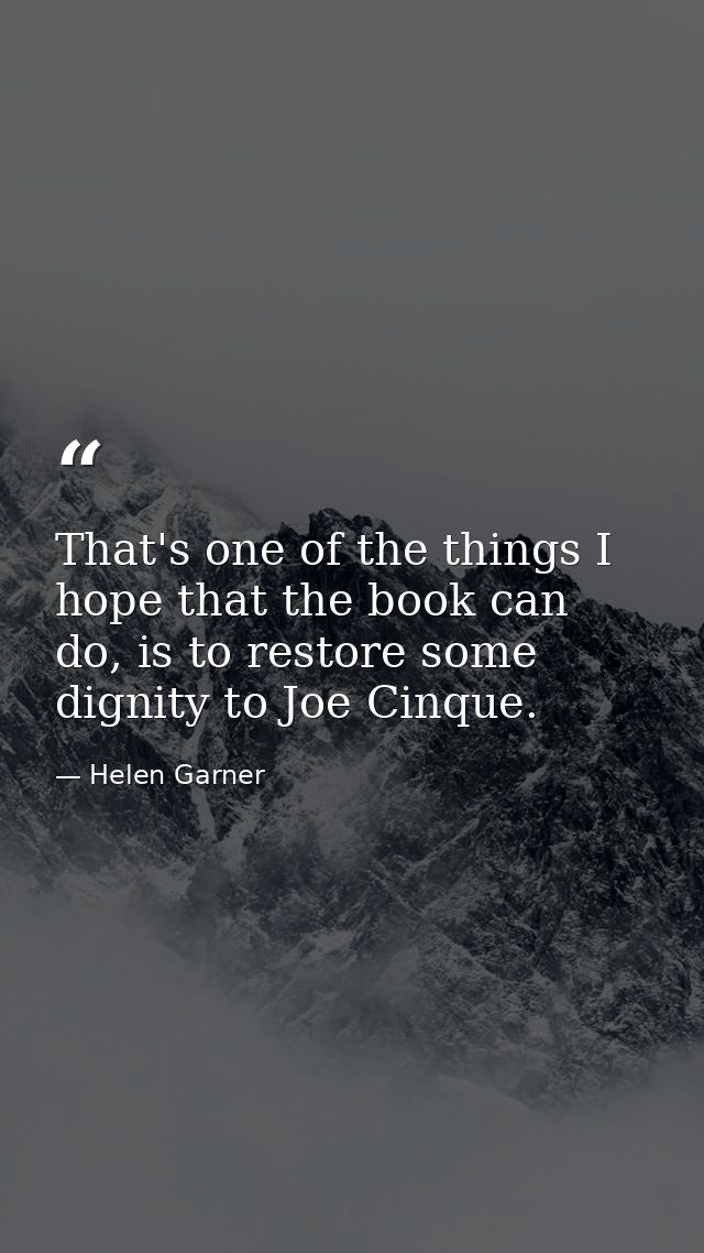 That's one of the things I hope that the book can do, is to restore some dignity to Joe Cinque. — Helen Garner