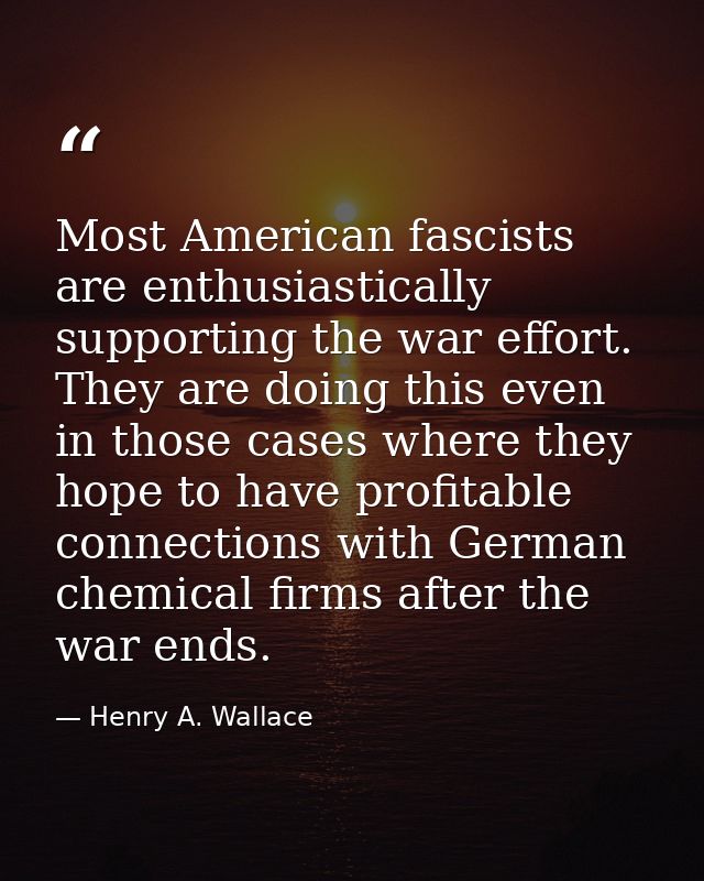 Most American fascists are enthusiastically supporting the war effort. They are doing this even in those cases where the — Henry A. Wallace