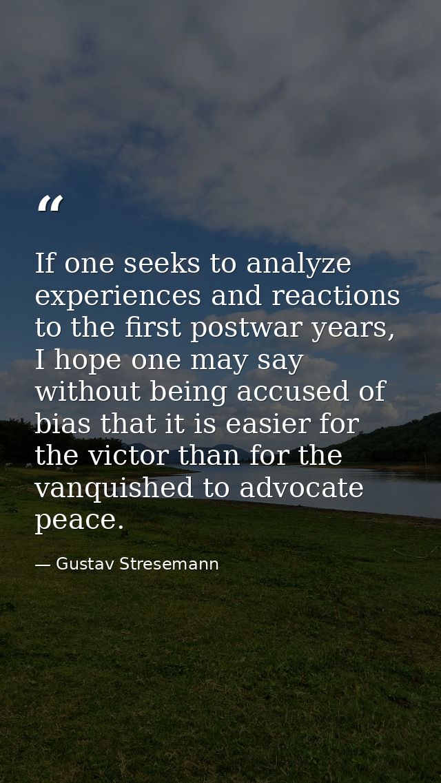 If one seeks to analyze experiences and reactions to the first postwar years, I hope one may say without being accused o — Gustav Stresemann