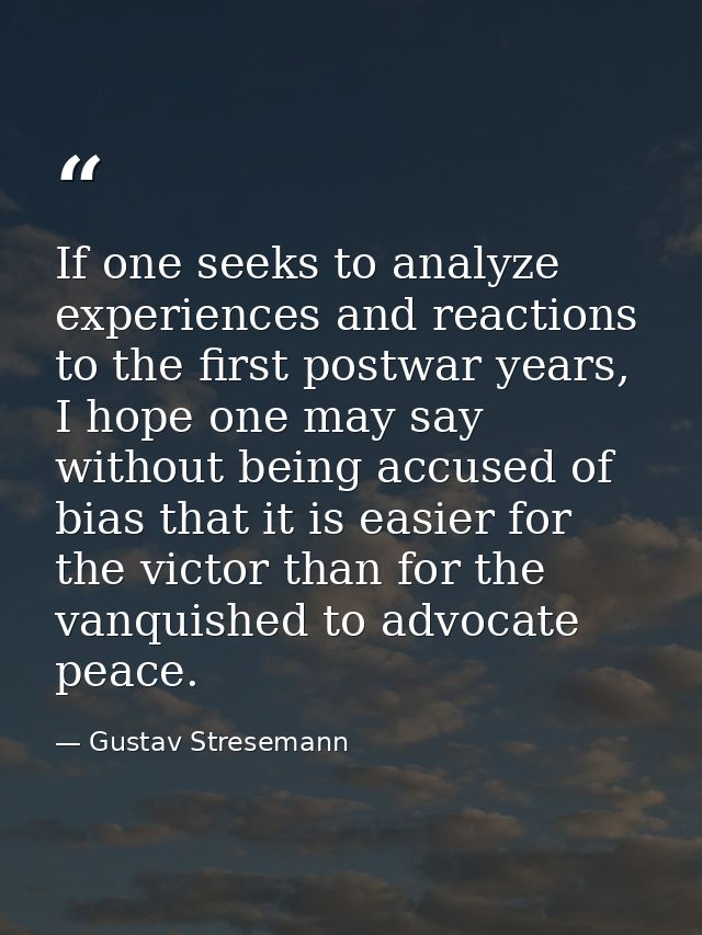 If one seeks to analyze experiences and reactions to the first postwar years, I hope one may say without being accused o — Gustav Stresemann