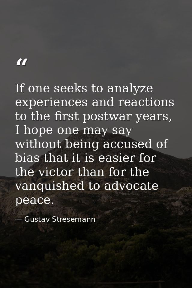 If one seeks to analyze experiences and reactions to the first postwar years, I hope one may say without being accused o — Gustav Stresemann