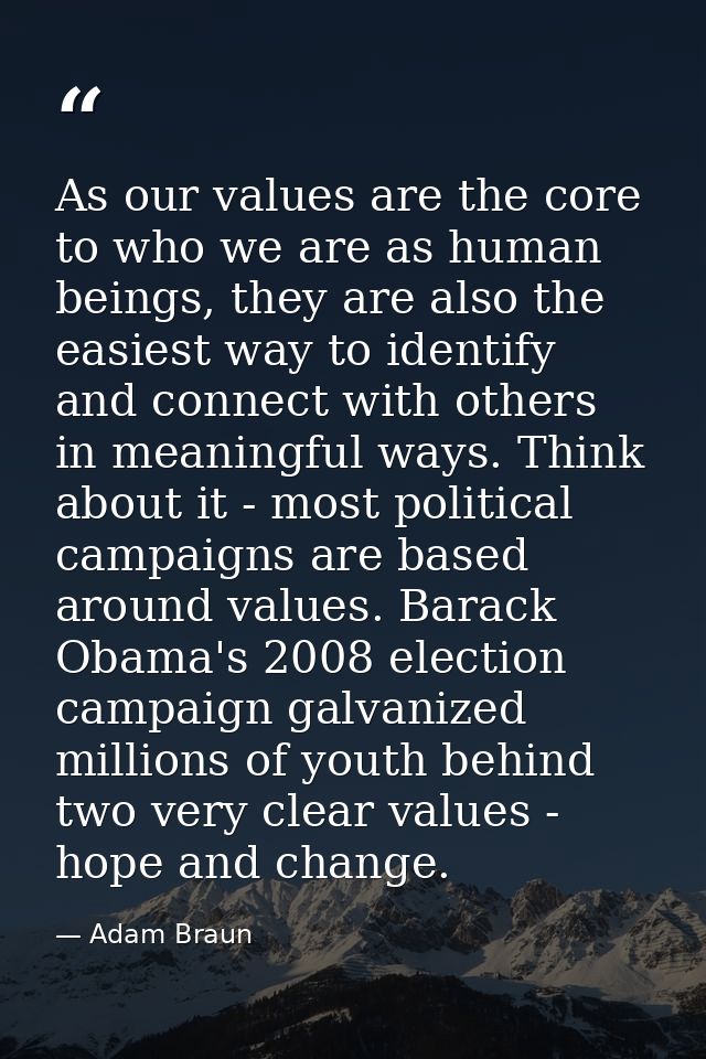 As our values are the core to who we are as human beings, they are also the easiest way to identify and connect with oth — Adam Braun