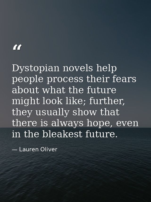 Dystopian novels help people process their fears about what the future might look like; further, they usually show that  — Lauren Oliver