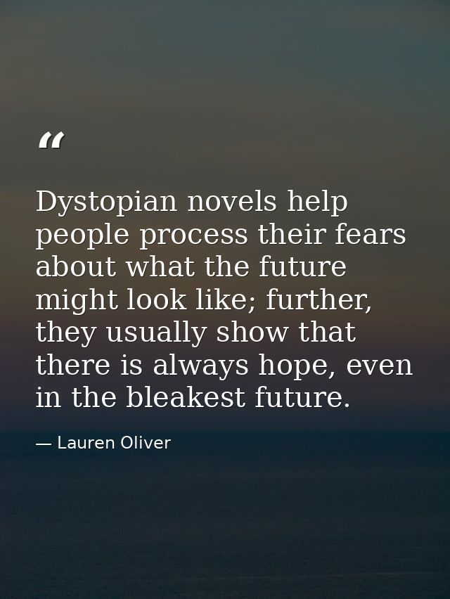 Dystopian novels help people process their fears about what the future might look like; further, they usually show that  — Lauren Oliver